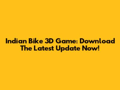 Indian Bike 3D Game: Download The Latest Update Now!
