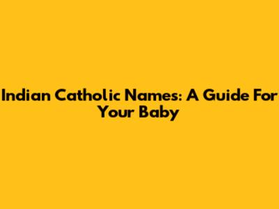 Indian Catholic Names: A Guide For Your Baby