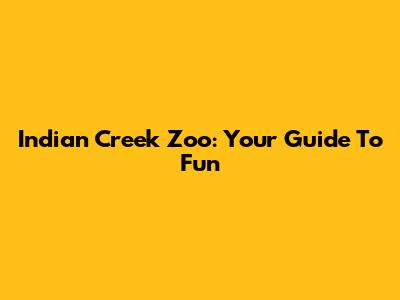 Indian Creek Zoo: Your Guide To Fun