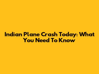 Indian Plane Crash Today: What You Need To Know