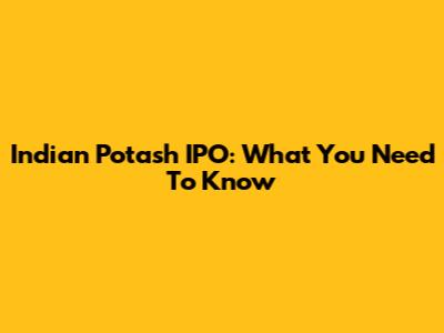 Indian Potash IPO: What You Need To Know