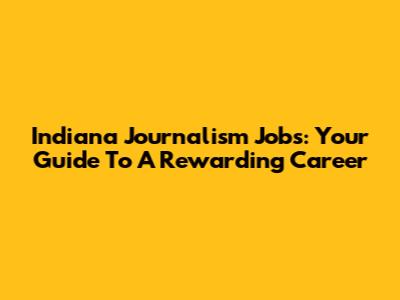 Indiana Journalism Jobs: Your Guide To A Rewarding Career