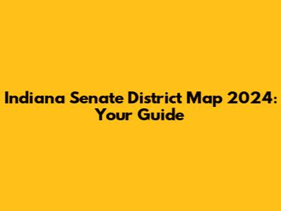 Indiana Senate District Map 2024: Your Guide