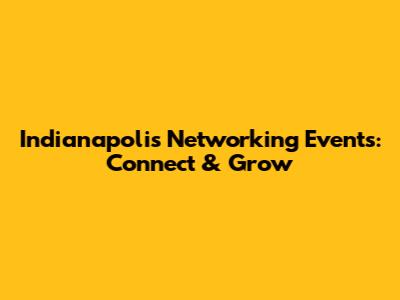 Indianapolis Networking Events: Connect & Grow