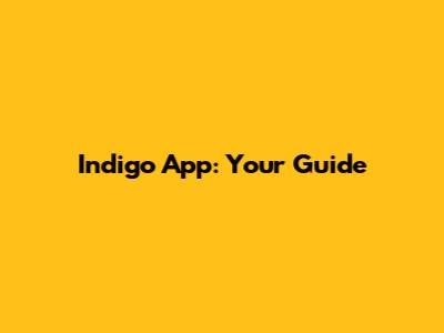 Indigo App: Your Guide