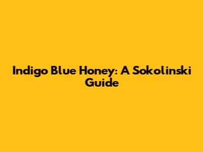 Indigo Blue Honey: A Sokolinski Guide