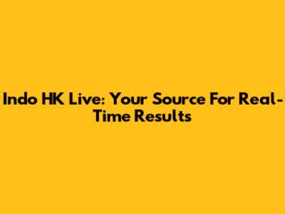 Indo HK Live: Your Source For Real-Time Results
