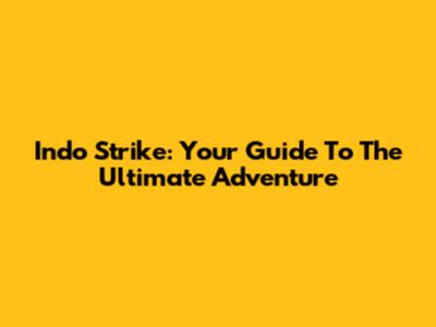 Indo Strike: Your Guide To The Ultimate Adventure