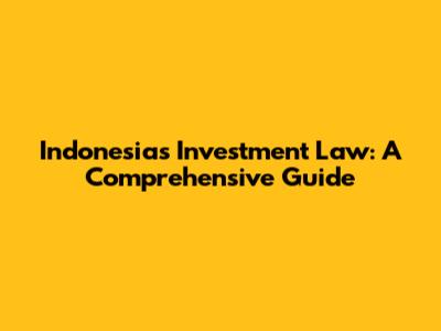 Indonesia's Investment Law: A Comprehensive Guide