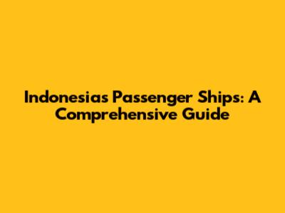 Indonesia's Passenger Ships: A Comprehensive Guide