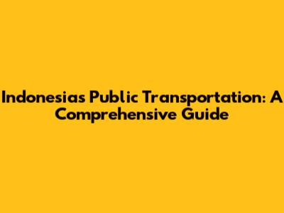 Indonesia's Public Transportation: A Comprehensive Guide