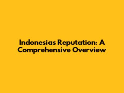 Indonesia's Reputation: A Comprehensive Overview