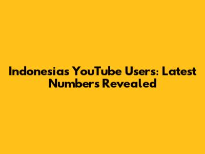 Indonesia's YouTube Users: Latest Numbers Revealed