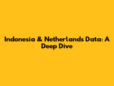 Indonesia & Netherlands Data: A Deep Dive