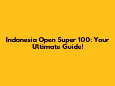Indonesia Open Super 100: Your Ultimate Guide!