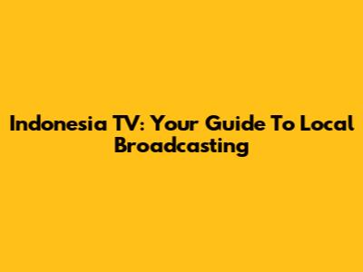 Indonesia TV: Your Guide To Local Broadcasting