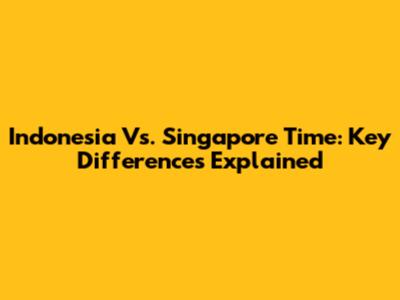 Indonesia Vs. Singapore Time: Key Differences Explained
