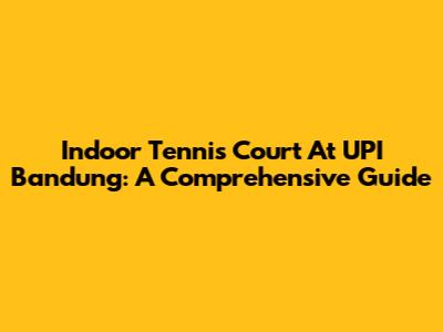 Indoor Tennis Court At UPI Bandung: A Comprehensive Guide