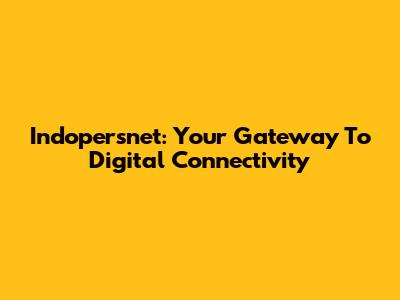 Indopersnet: Your Gateway To Digital Connectivity