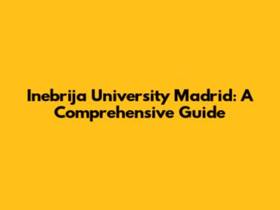 Inebrija University Madrid: A Comprehensive Guide