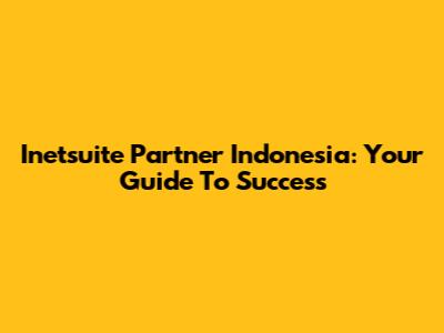 Inetsuite Partner Indonesia: Your Guide To Success