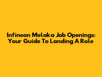Infineon Melaka Job Openings: Your Guide To Landing A Role
