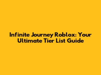 Infinite Journey Roblox: Your Ultimate Tier List Guide
