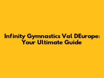 Infinity Gymnastics Val D'Europe: Your Ultimate Guide
