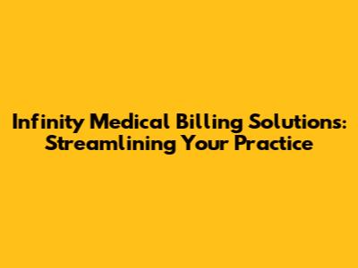 Infinity Medical Billing Solutions: Streamlining Your Practice