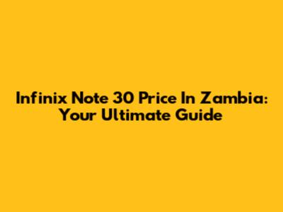 Infinix Note 30 Price In Zambia: Your Ultimate Guide