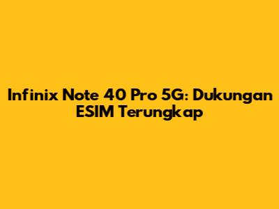 Infinix Note 40 Pro 5G: Dukungan ESIM Terungkap