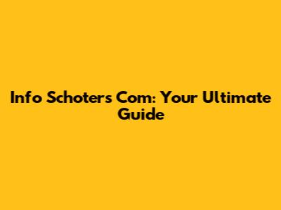 Info Schoters Com: Your Ultimate Guide