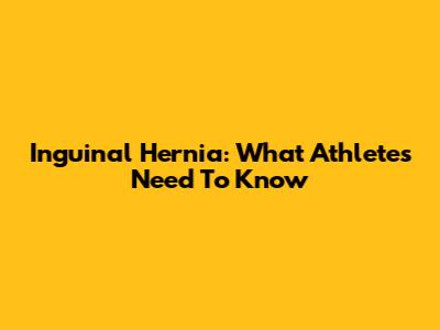 Inguinal Hernia: What Athletes Need To Know