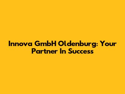 Innova GmbH Oldenburg: Your Partner In Success