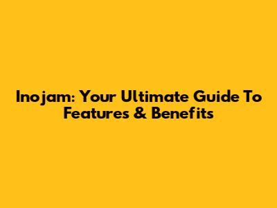 Inojam: Your Ultimate Guide To Features & Benefits