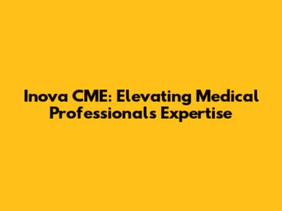 Inova CME: Elevating Medical Professionals' Expertise
