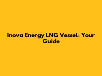 Inova Energy LNG Vessel: Your Guide
