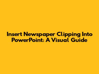 Insert Newspaper Clipping Into PowerPoint: A Visual Guide
