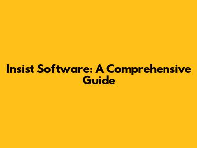 Insist Software: A Comprehensive Guide