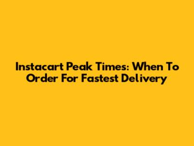 Instacart Peak Times: When To Order For Fastest Delivery