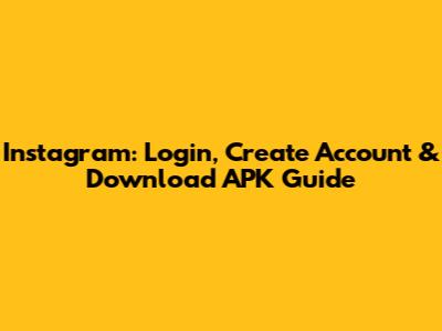 Instagram: Login, Create Account & Download APK Guide