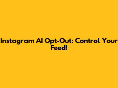 Instagram AI Opt-Out: Control Your Feed!