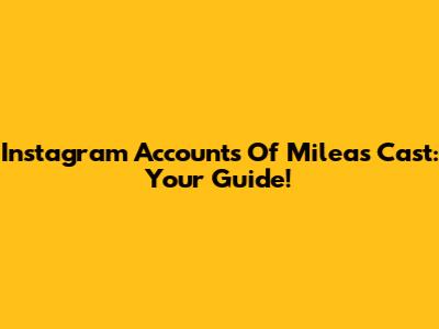 Instagram Accounts Of Milea's Cast: Your Guide!
