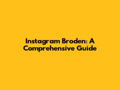 Instagram Broden: A Comprehensive Guide