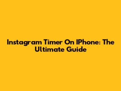 Instagram Timer On IPhone: The Ultimate Guide