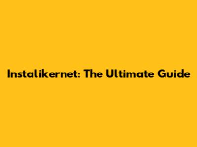 Instalikernet: The Ultimate Guide