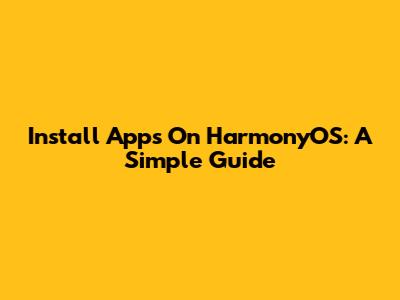Install Apps On HarmonyOS: A Simple Guide