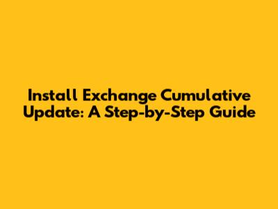 Install Exchange Cumulative Update: A Step-by-Step Guide
