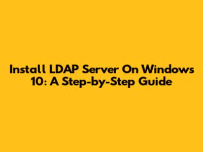 Install LDAP Server On Windows 10: A Step-by-Step Guide