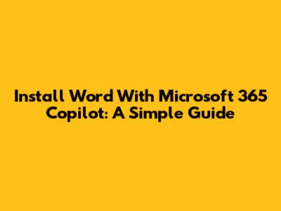 Install Word With Microsoft 365 Copilot: A Simple Guide
